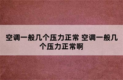 空调一般几个压力正常 空调一般几个压力正常啊